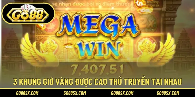 3 Thời điểm có khả năng nổ hũ cao