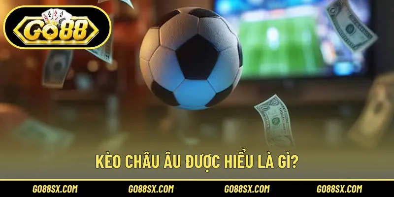 Định nghĩa khái quát kèo Châu Âu