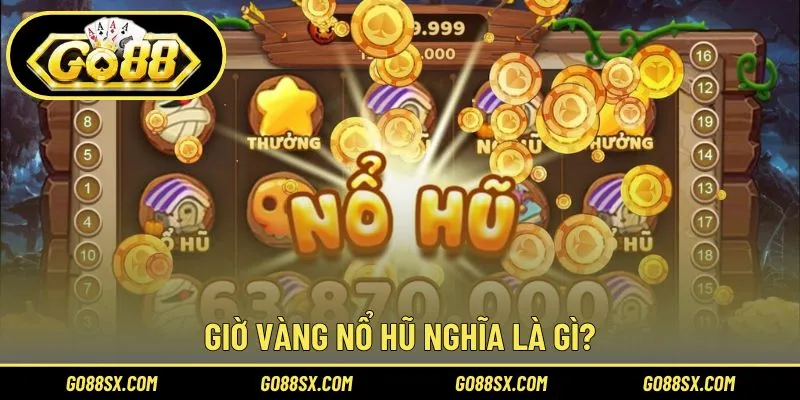 Hiểu đúng về giờ vàng nổ hũ