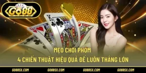 Mẹo Chơi Phỏm – 4 Chiến Thuật Hiệu Quả Để Luôn Thắng Lớn