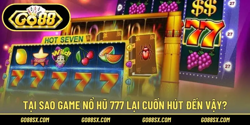 Yếu tố giúp Nổ Hũ 777 được yêu thích