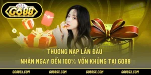 Thưởng Nạp Lần Đầu – Nhận Ngay Đến 100% Vốn Khủng Tại GO88